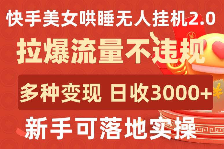 快手美女哄睡无人挂机2.0.拉爆流量不违规，多种变现途径，日收3000+，新手可落地实操-读读学社