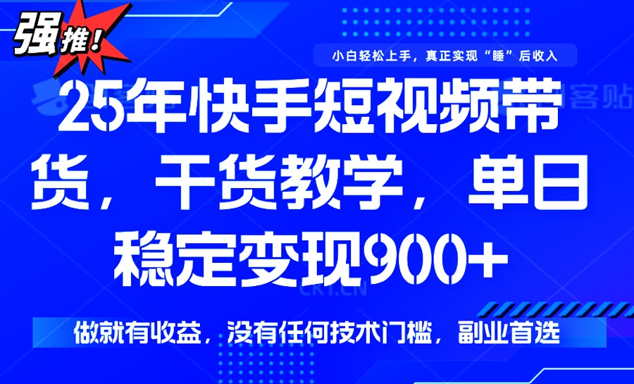 （14373期）25年最新快手短视频带货，单日稳定变现900+，没有技术门槛，做就有收益-读读学社