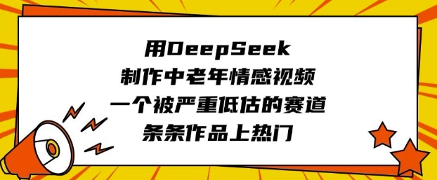 用DeepSeek制作中老年情感视频，一个被严重低估的赛道，条条作品上热门-读读学社