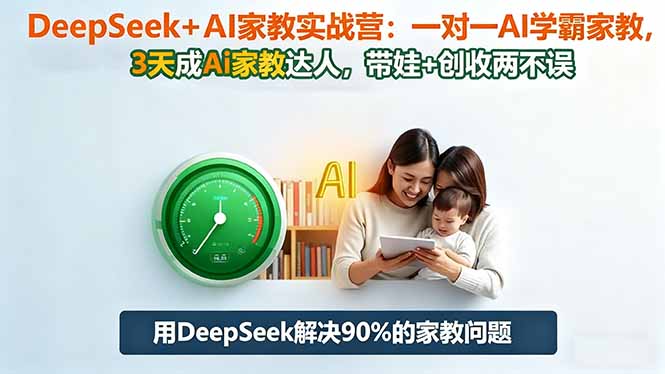 DeepSeek+AI家教实战营：1对1AI学霸家教,3天成Ai家教达人,带娃+创收两不误-读读学社