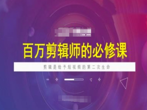 百万剪辑师必修课，剪辑是给予短视频的第二次生命-读读学社