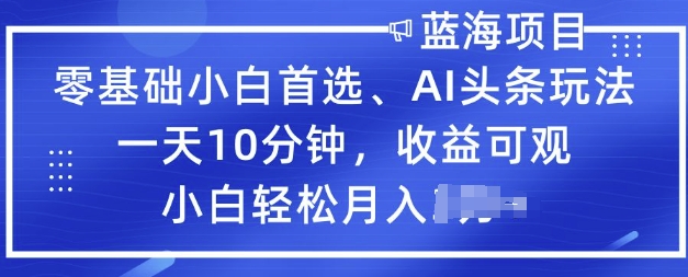 零基础小白首选，AI头条玩法，一天10分钟，收益可观，小白轻松月入过W-读读学社