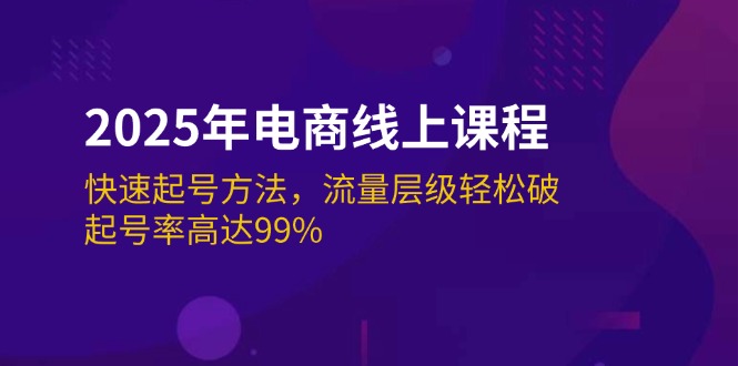 （14329期）2025年电商线上课程：快速起号方法，流量层级轻松破，起号率高达99%-读读学社