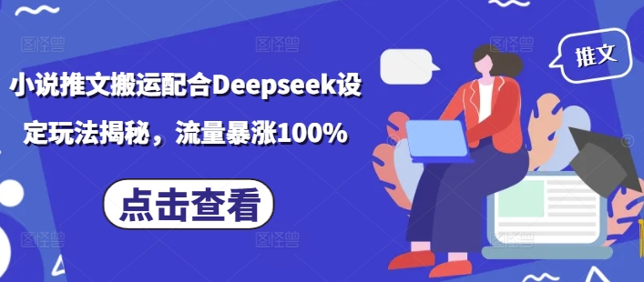 小说推文搬运配合Deepseek设定玩法揭秘，流量暴涨100%-读读学社