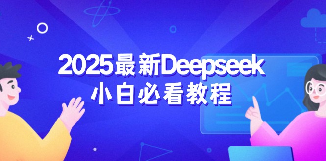 （14391期）2025最新Deepseek小白必看教程：从注册登录到深度思考，一站式学习体验-读读学社