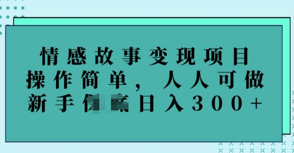 情感故事变现项目，操作简单，人人可做，新手日入3张-读读学社